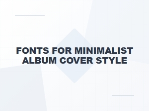 Essential Fonts for Minimalist Album Cover Design