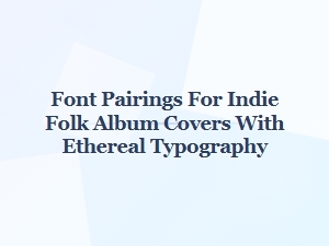 Serene Fonts for Ethereal Indie Folk Album Covers