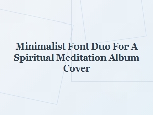 Serene Minimalist Fonts for a Meditation Album